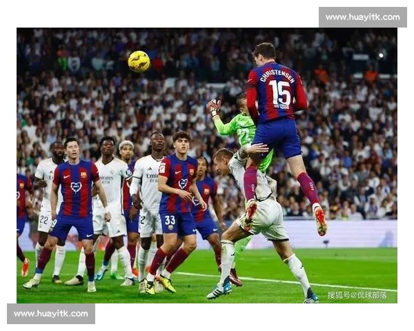 皇马对阵巴萨巅峰对决比赛时间正式公布引爆关注全球球迷热议不断